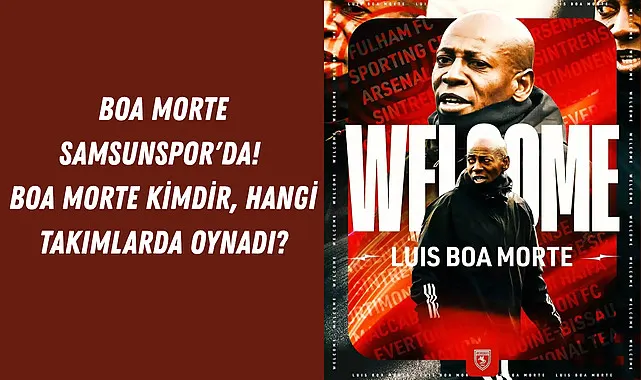 Boa Morte Samsunspor'da! Boa Morte kimdir, hangi takımlarda oynadı?