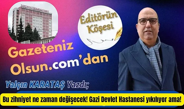 Bu zihniyet ne zaman değişecek! Gazi Devlet Hastanesi yıkılıyor ama!