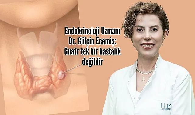 Endokrinoloji Uzmanı Dr. Gülçin Ecemiş: Guatr tek bir hastalık değildir