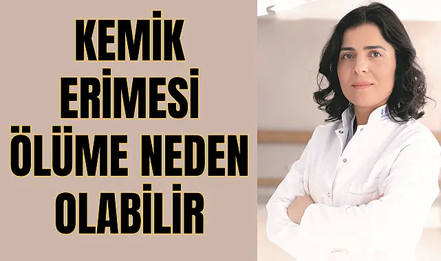 Kemik erimesi ölüme neden olabilir