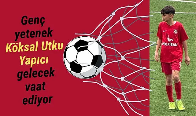 Köksal Utku Yapıcı performansıyla gelecek Vaat ediyor