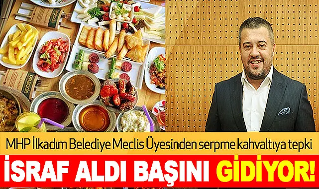 MHP İlkadım Belediye Meclis Üyesi İlkay Erkan’dan 'Serpme kahvaltı' tepkisi