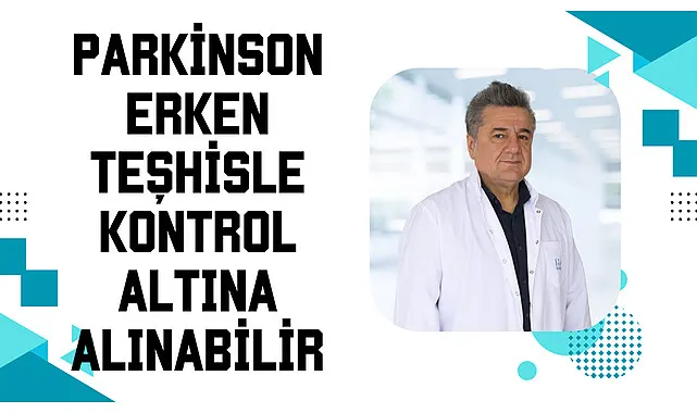 Parkinson erken teşhisle kontrol altına alınabilir