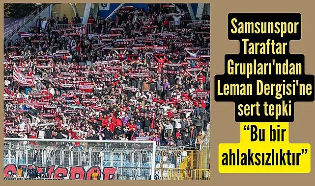 Samsun'da Leman Dergisi'ne bir tepkide Samsunspor Taraftar Grupları'ndan 