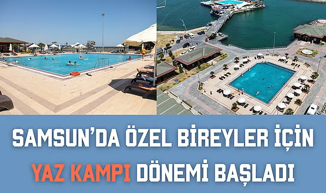 Samsun'da özel bireyler için yaz kampı dönemi başladı