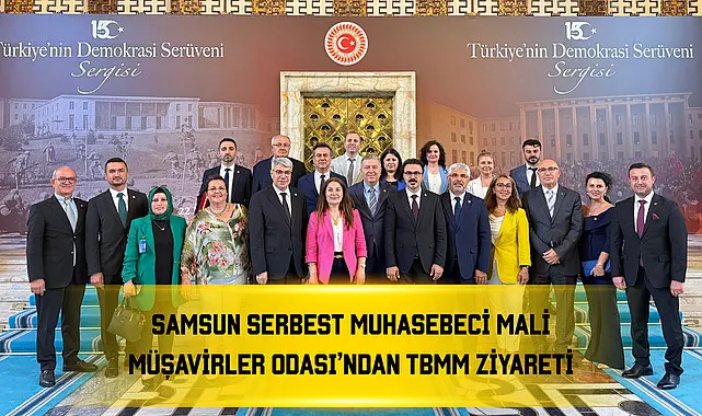 Samsun Serbest Muhasebeci Mali Müşavirler Odası'ndan TBMM Ziyareti