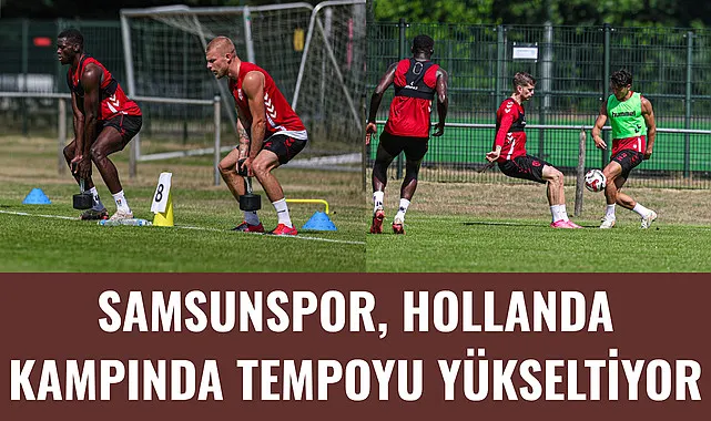 Samsunspor, Hollanda Kampında Tempoyu Yükseltiyor