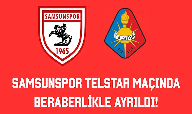Samsunspor Telstar Maçında Beraberlikle Ayrıldı!