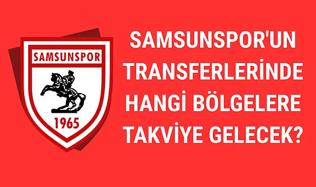 Samsunspor'un transferlerinde hangi bölgelere takviye gelecek?