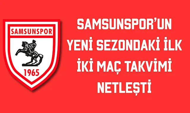 Samsunspor’un Yeni Sezondaki İlk İki Maç Takvimi Netleşti