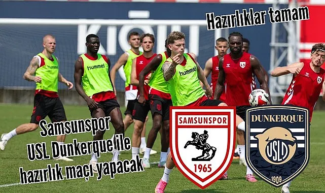 Samsunspor USL Dunkerque hazırlık maçı çalışmalarını tamamladı
