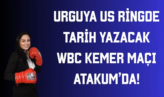 Urguya Us Ringde Tarih Yazacak WBC Kemer Maçı Atakum’da!