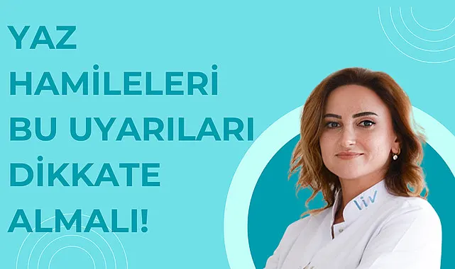 Yaz hamileleri bu uyarıları dikkate almalı!