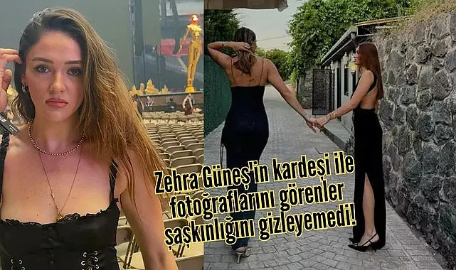 Zehra Güneş'in kardeşi ile fotoğraflarını görenler şaşkınlığını gizleyemedi!