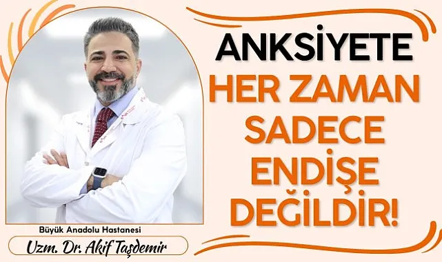 Anksiyete her zaman sadece endişe değildir!