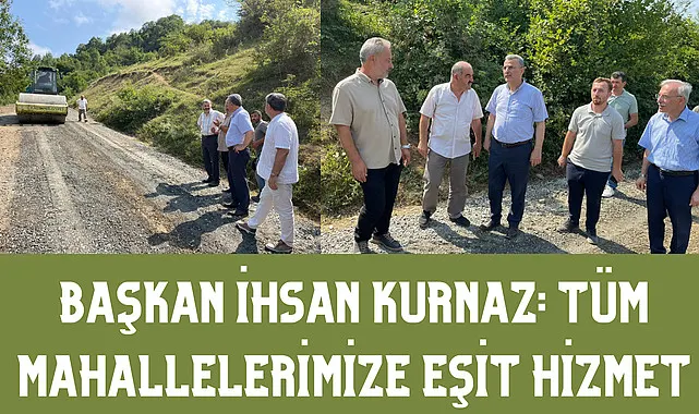 Başkan İhsan Kurnaz: Tüm Mahallelerimize Eşit Hizmet