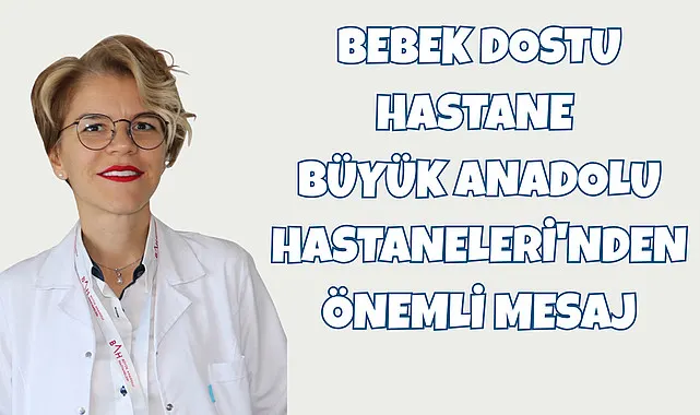 Bebek Dostu Hastane Büyük Anadolu Hastaneleri'nden Önemli Mesaj