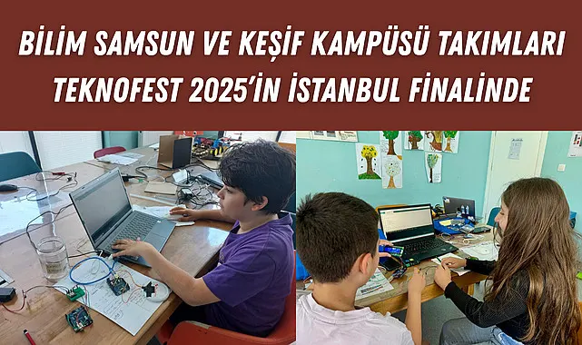 Bilim Samsun ve Keşif Kampüsü Takımları Teknofest 2025'in İstanbul Finalinde