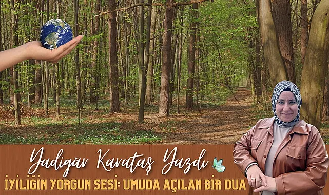 İyiliğin Yorgun Sesi: Umuda Açılan Bir Dua
