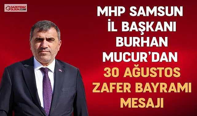 MHP Samsun İl Başkanı Burhan Mucur’dan 30 Ağustos Zafer Bayramı Mesajı