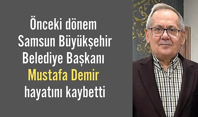 Önceki Dönem Büyükşehir Belediye Başkanı Mustafa Demir vefat etti