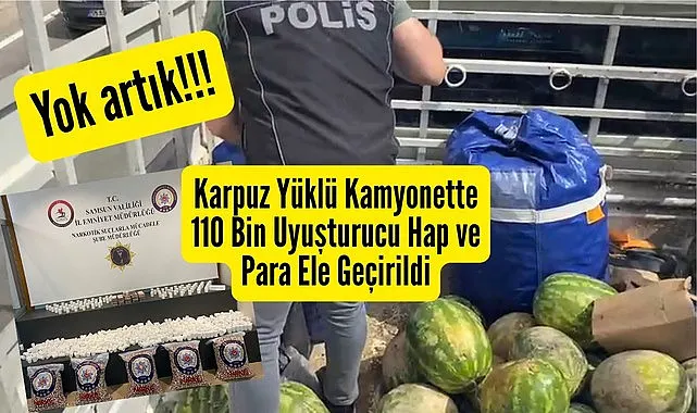 Samsun'da karpuz yüklü araçtan uyuşturucu hap ve para ele geçirildi