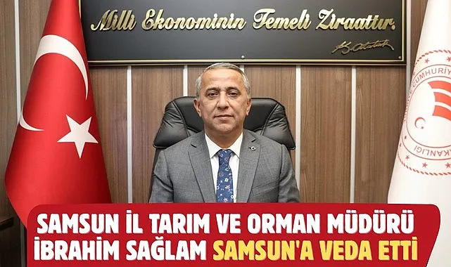 Samsun İl Tarım ve Orman Müdürü İbrahim Sağlam Samsun'a Veda Etti