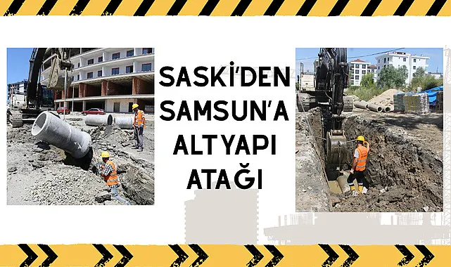 SASKİ'den Samsun'a altyapı atağı