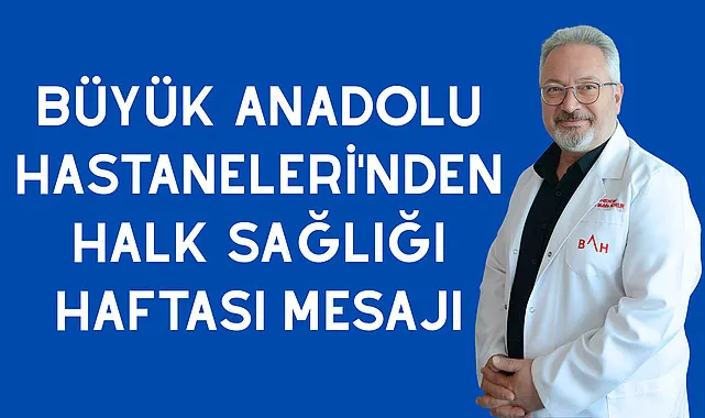 Büyük Anadolu Hastaneleri'nden Halk Sağlığı Haftası Mesajı