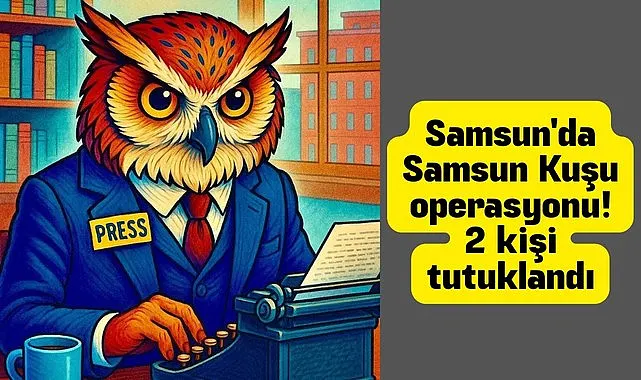 Samsun'da Samsun Kuşu operasyonu! 2 kişi tutuklandı