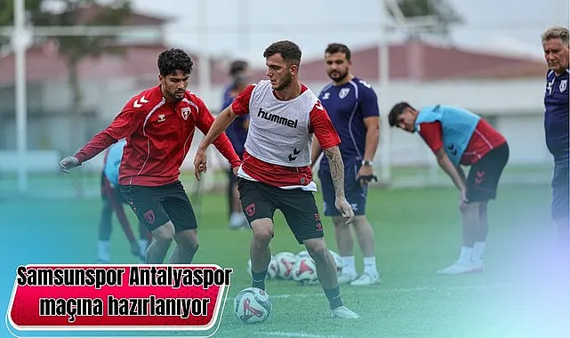 Samsunspor Antalyaspor maçı hazırlıklarını sürdürdü
