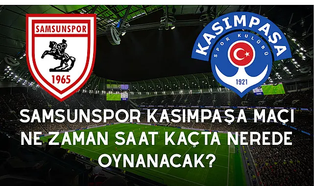 Samsunspor Kasımpaşa Maçı Ne Zaman Saat Kaçta Nerede Oynanacak?