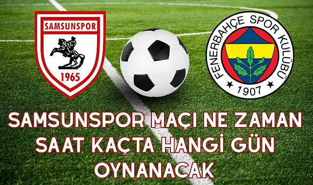 Samsunspor Maçı Ne Zaman Saat Kaçta Hangi Gün Oynanacak?