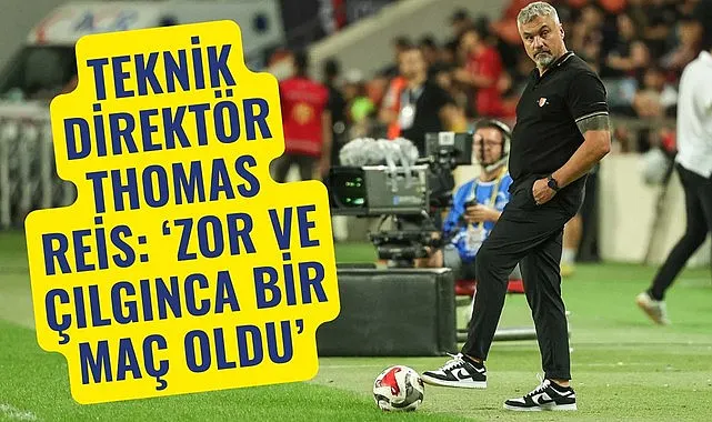 TEKNİK DİREKTÖR THOMAS REİS: ZOR VE ÇILGINCA BİR MAÇ OLDU