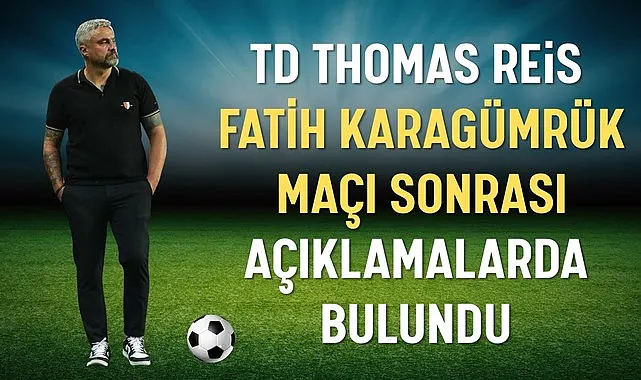 Thomas Reis Fatih Karagümrük Maçı Sonrası Açıklama Yaptı