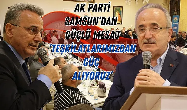 AK Parti Samsun'da birlik ve beraberlik mesajı: Teşkilatlarımızdan güç alıyoruz