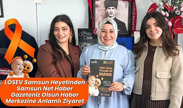 LÖSEV Samsun Heyeti'nden Gazeteniz Olsun'a Anlamlı Ziyaret