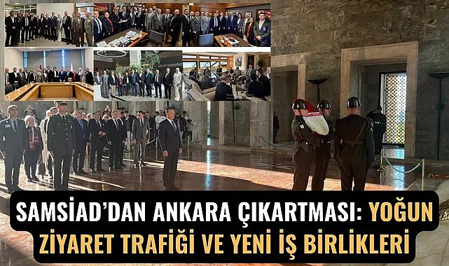 SAMSİAD'dan Ankara'da Samsun adına yoğun ziyaret trafiği ve yeni iş birlikleri