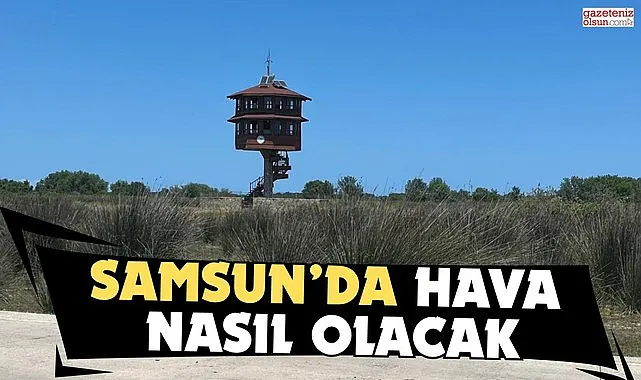 Samsun'da bugün hava nasıl olacak!