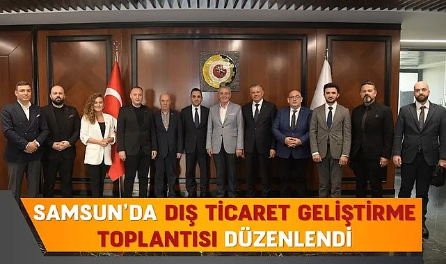Samsun’da Dış Ticaret Geliştirme Toplantısı Düzenlendi