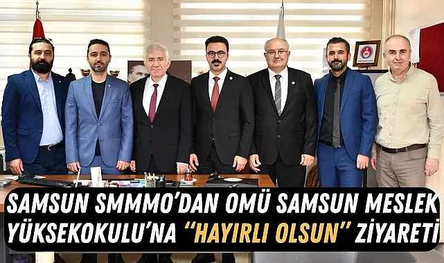 Samsun SMMMO'dan OMÜ Samsun Meslek Yüksekokulu'na 'Hayırlı Olsun' Ziyareti