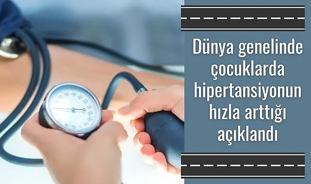 Dünya genelinde çocuklarda hipertansiyonun hızla arttığı açıklandı
