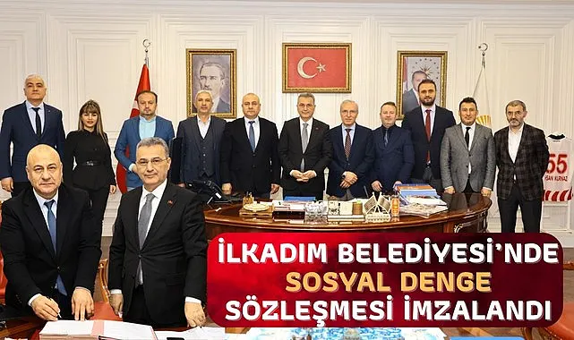 İlkadım Belediyesi’nde Sosyal Denge Sözleşmesi İmzalandı