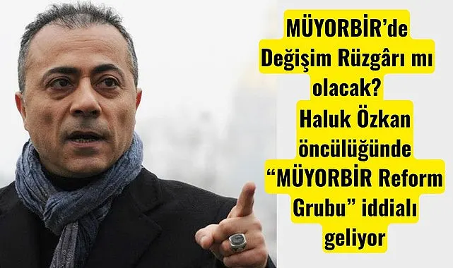 MÜYORBİR seçime gidiyor! MÜYORBİR Reform Grubunda kimler var?