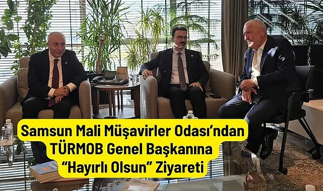 Samsun Mali Müşavirler Odası'ndan TÜRMOB Genel Başkanına İlk Ziyaret