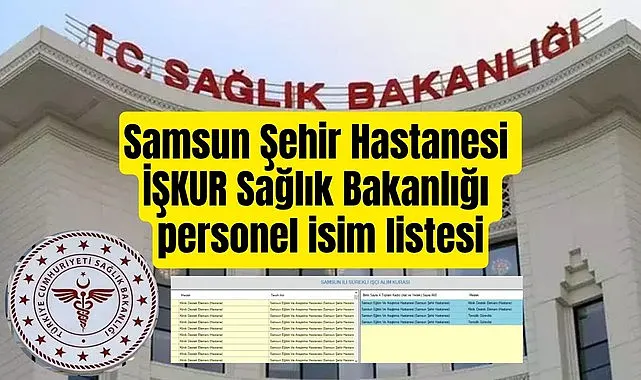 Samsun Şehir Hastanesi İŞKUR Sağlık Bakanlığı personel isim listesi sonuç sorgulama