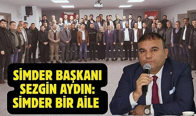 SİMDER Başkanı Sezgin Aydın: Büyük bir aileyiz