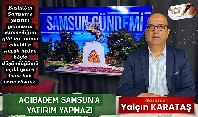 Acıbadem Samsun'a Yatırım Yapmaz!