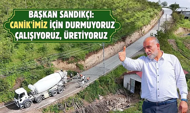 Başkan Sandıkçı: Canik'imiz için durmuyoruz çalışıyoruz üretiyoruz