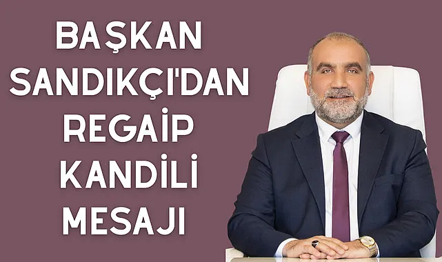 Başkan Sandıkçı'dan Regaip Kandili Mesajı 